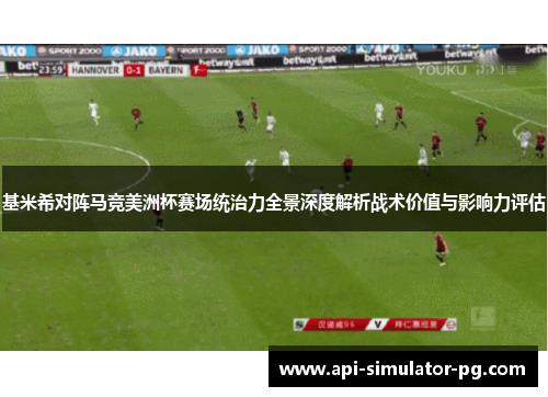 基米希对阵马竞美洲杯赛场统治力全景深度解析战术价值与影响力评估