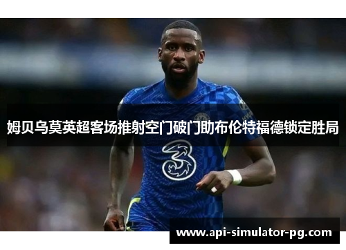 姆贝乌莫英超客场推射空门破门助布伦特福德锁定胜局